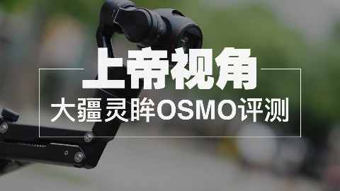 「上帝视角」大疆灵眸OSMO体验评测-新配Z轴增稳器@爱玩客iVankr